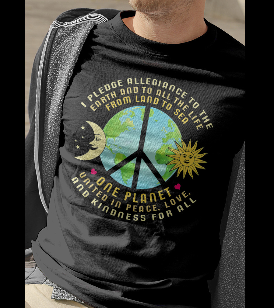 Pledge Allegiance To The Earth One Planet United In Peace Love And Kindness For All T-Shirt
