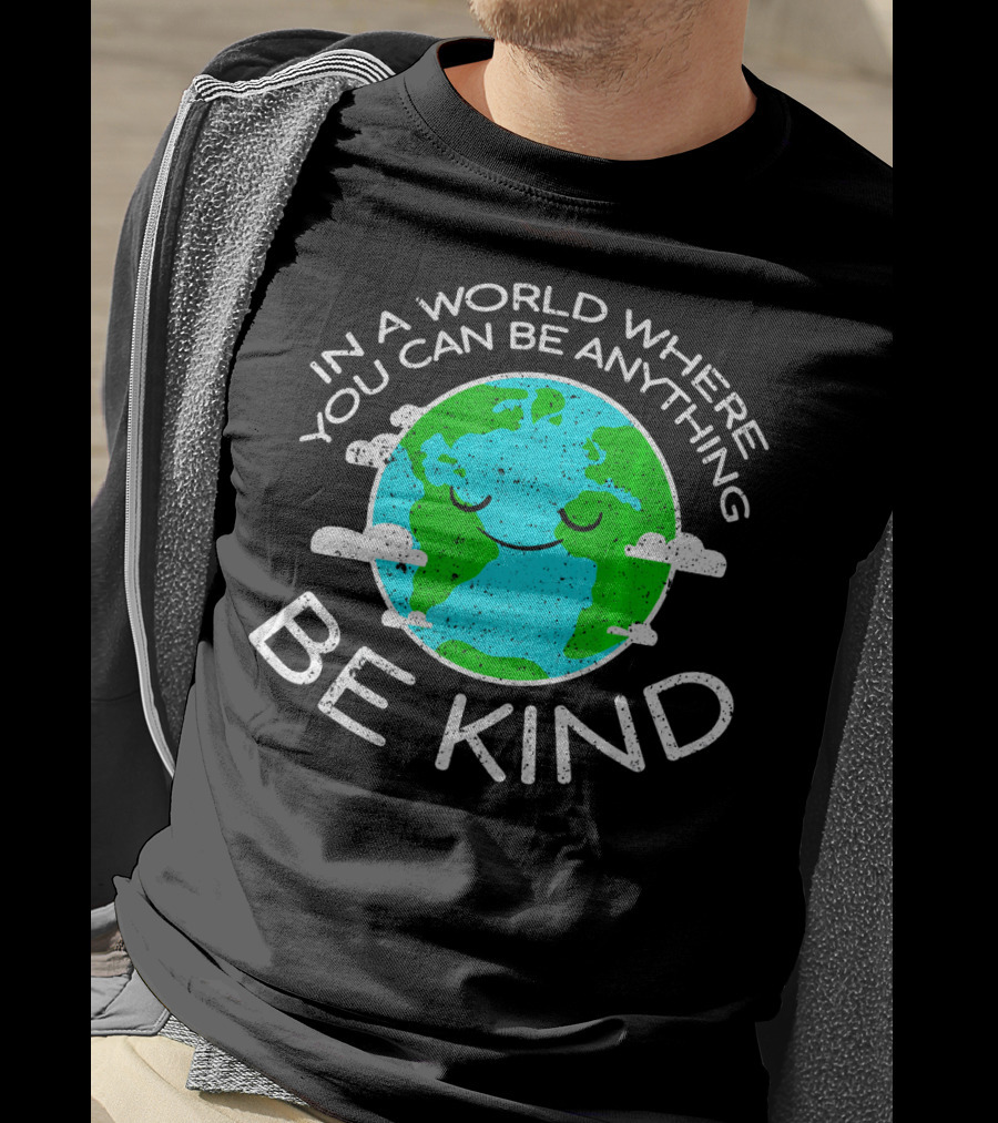In A World Where You Can Be Anything Be Kind Mother Earth Day T-Shirt