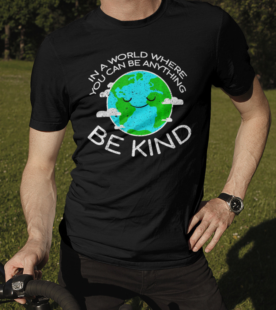 In A World Where You Can Be Anything Be Kind Mother Earth Day T-Shirt