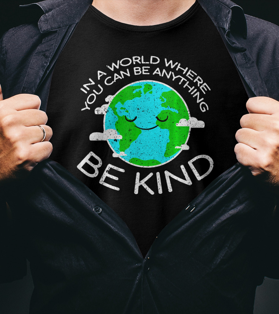 In A World Where You Can Be Anything Be Kind Mother Earth Day T-Shirt