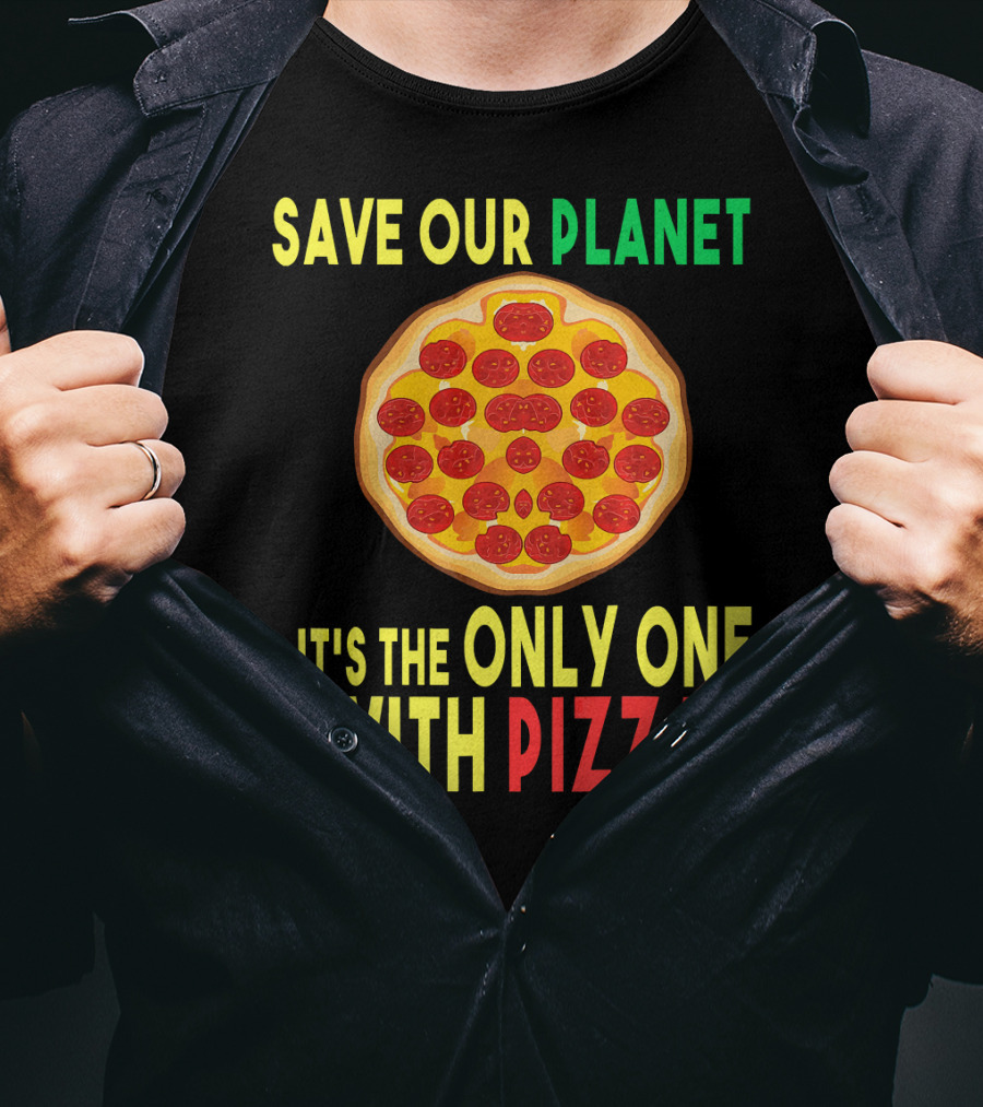 Save Our Planet It's The Only One With Pizza T-Shirt