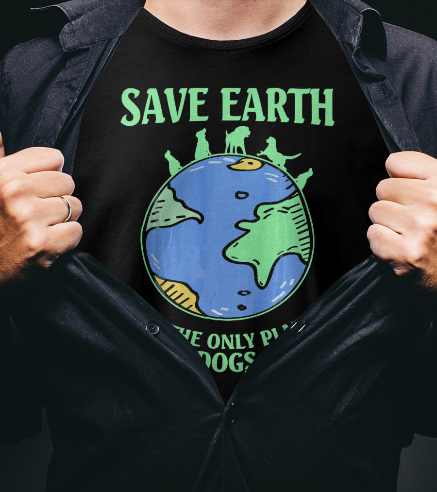 Save Earth It's The Only Planet With Dogs On It T-Shirt