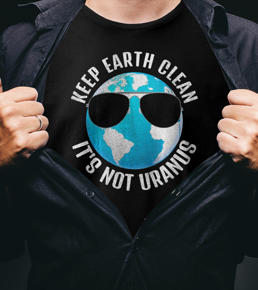 KEEP EARTH CLEAN IT'S NOT URANUS Funny Earth With Sunglasses T-Shirt