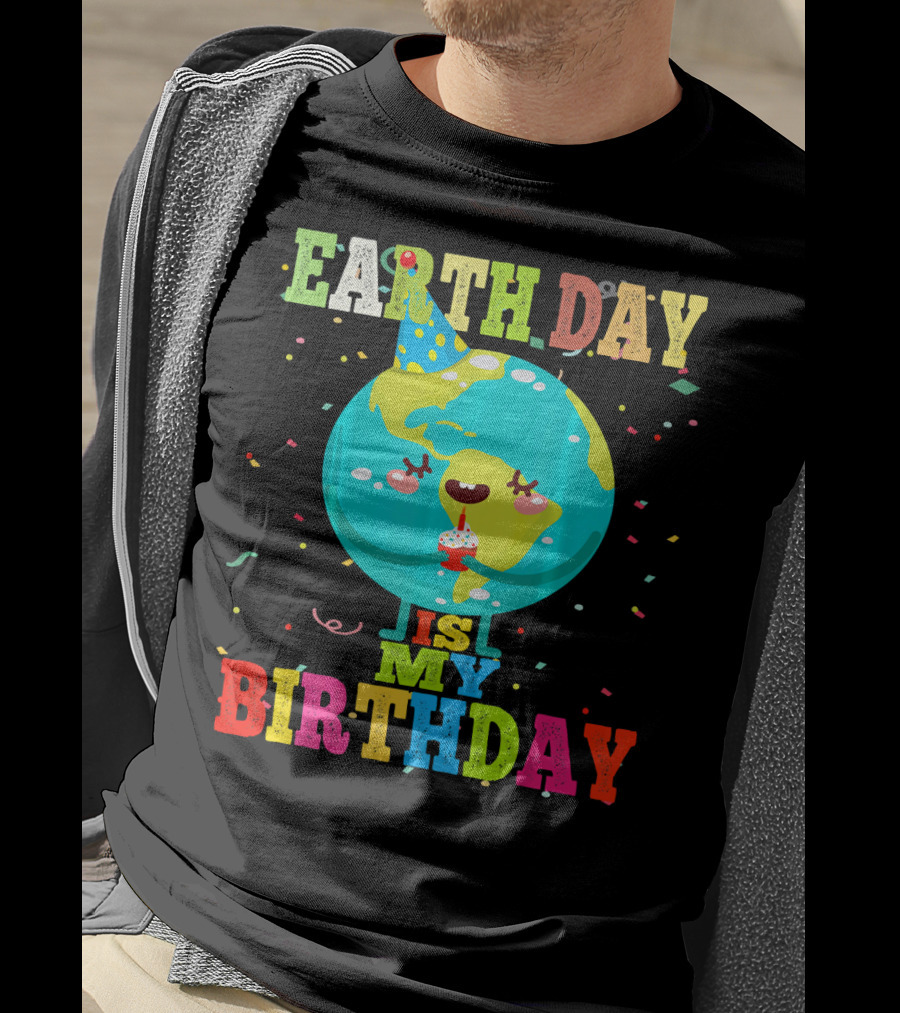 Earth Day Is My Birthday T-Shirt