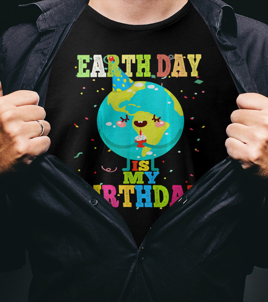 Earth Day Is My Birthday T-Shirt