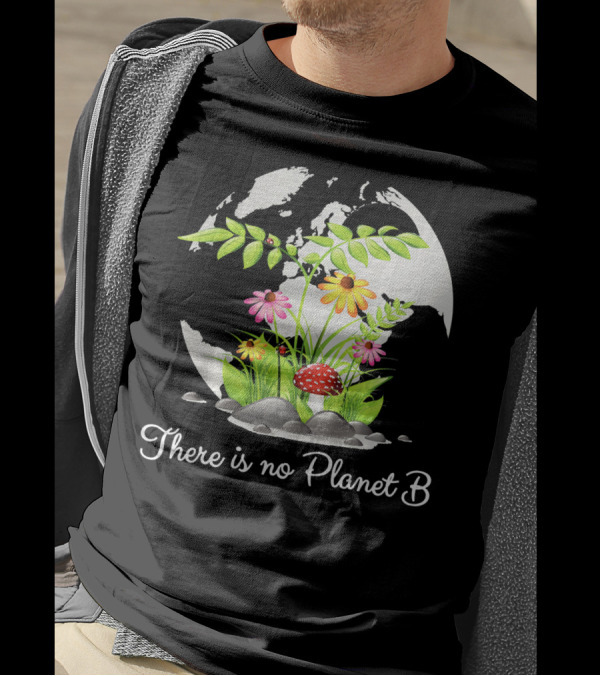 There Is No Planet B Nature Earth Flowers Environmental Awareness T-Shirt