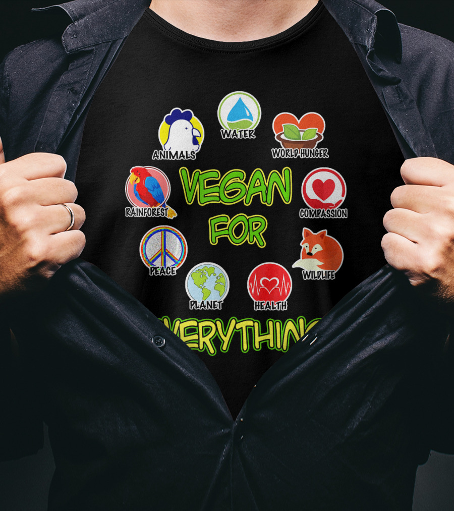 Vegan For Everything Animals Water World Hunger Rainforest Compassion Peace Planet Health Wildlife T-Shirt