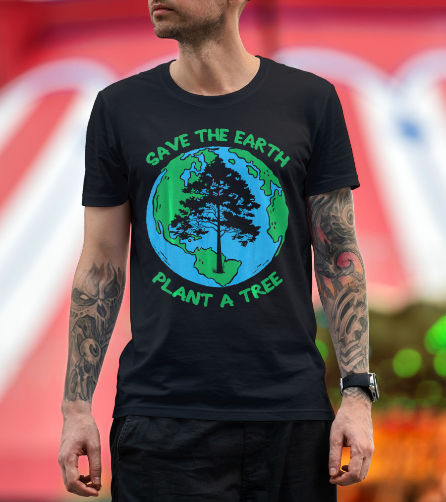 Save The Earth Plant A Tree Earth Tree T-Shirt