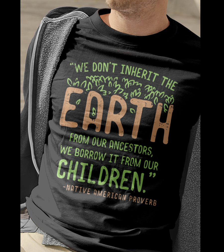 We Don't Inherit The Earth Proverb Native American T-Shirt