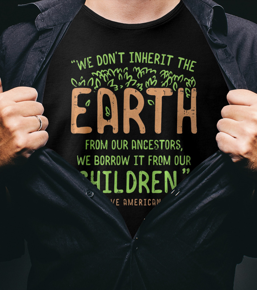 We Don't Inherit The Earth Proverb Native American T-Shirt