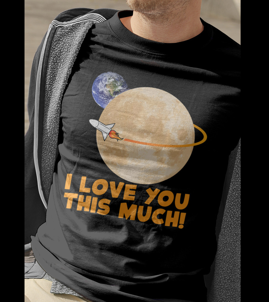 I Love You This Much Rocket Moon Earth T-Shirt