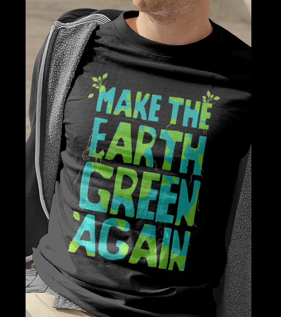 Make The Earth Green Again Eco-Friendly Planet Message T-Shirt