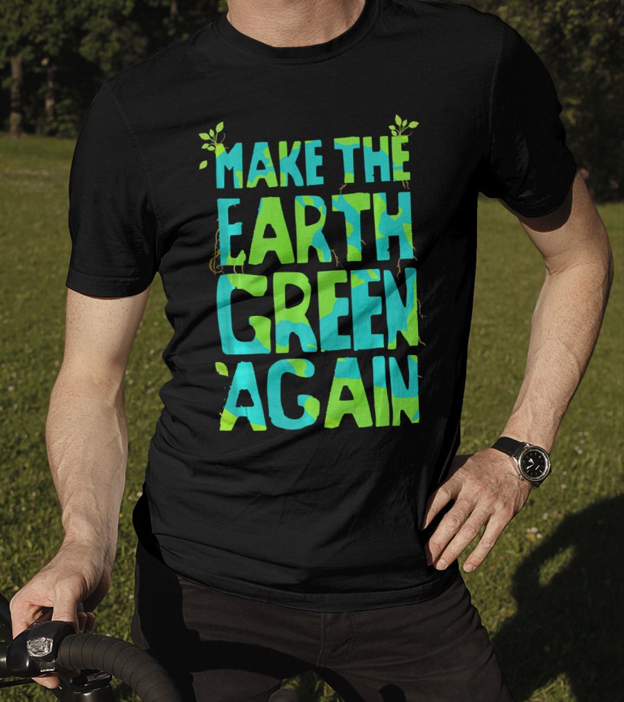 Make The Earth Green Again Eco-Friendly Planet Message T-Shirt
