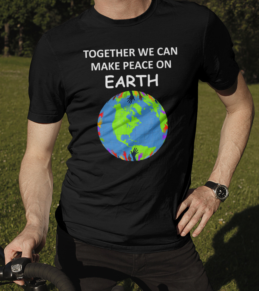 TOGETHER WE CAN MAKE PEACE ON EARTH Planet With Colorful Hands T-Shirt