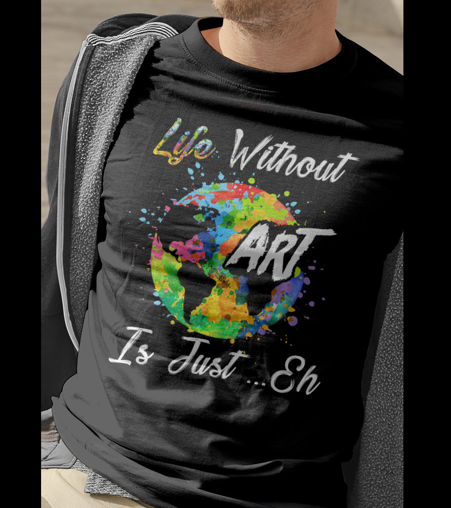 Life Without Art Is Just Eh Earth Watercolor T-Shirt