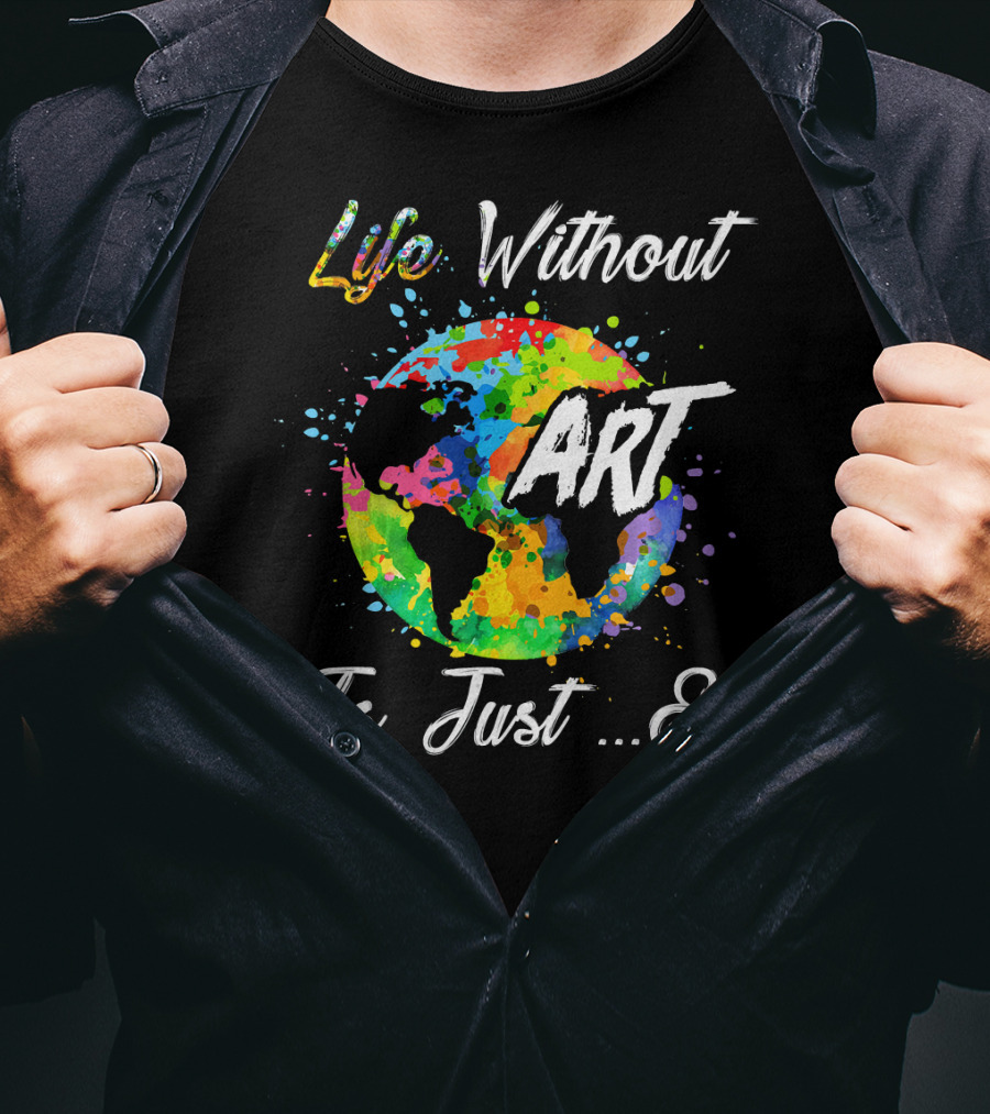Life Without Art Is Just Eh Earth Watercolor T-Shirt