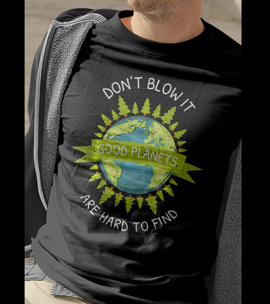 Don't Blow It Good Planets Are Hard To Find Earth Day T-Shirt