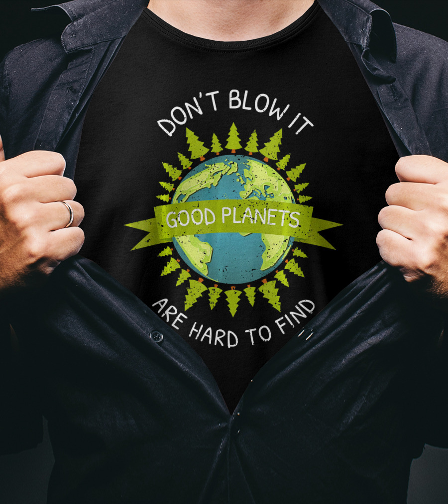 Don't Blow It Good Planets Are Hard To Find Earth Day T-Shirt