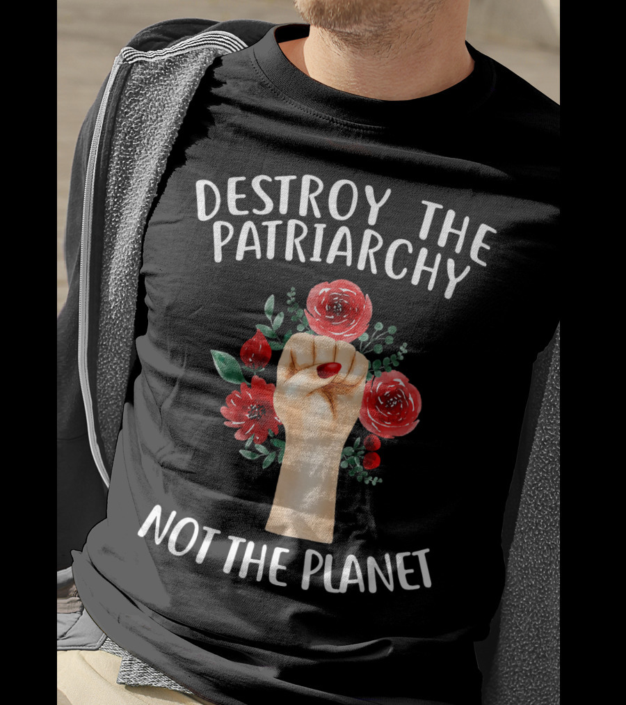 Destroy The Patriarchy Not The Planet Feminist Earth Day Environmentalist Libe T-Shirt