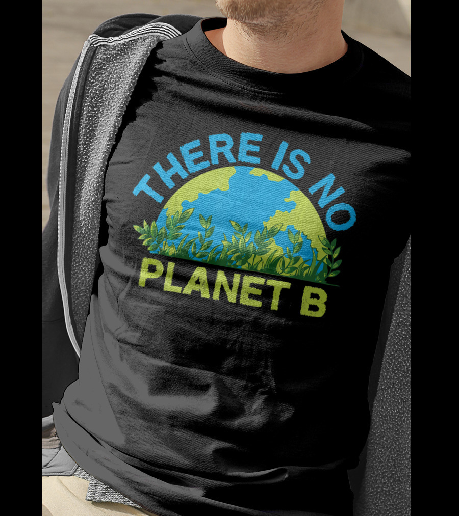 There Is No Planet B Environmental Message Earth And Greenery T-Shirt