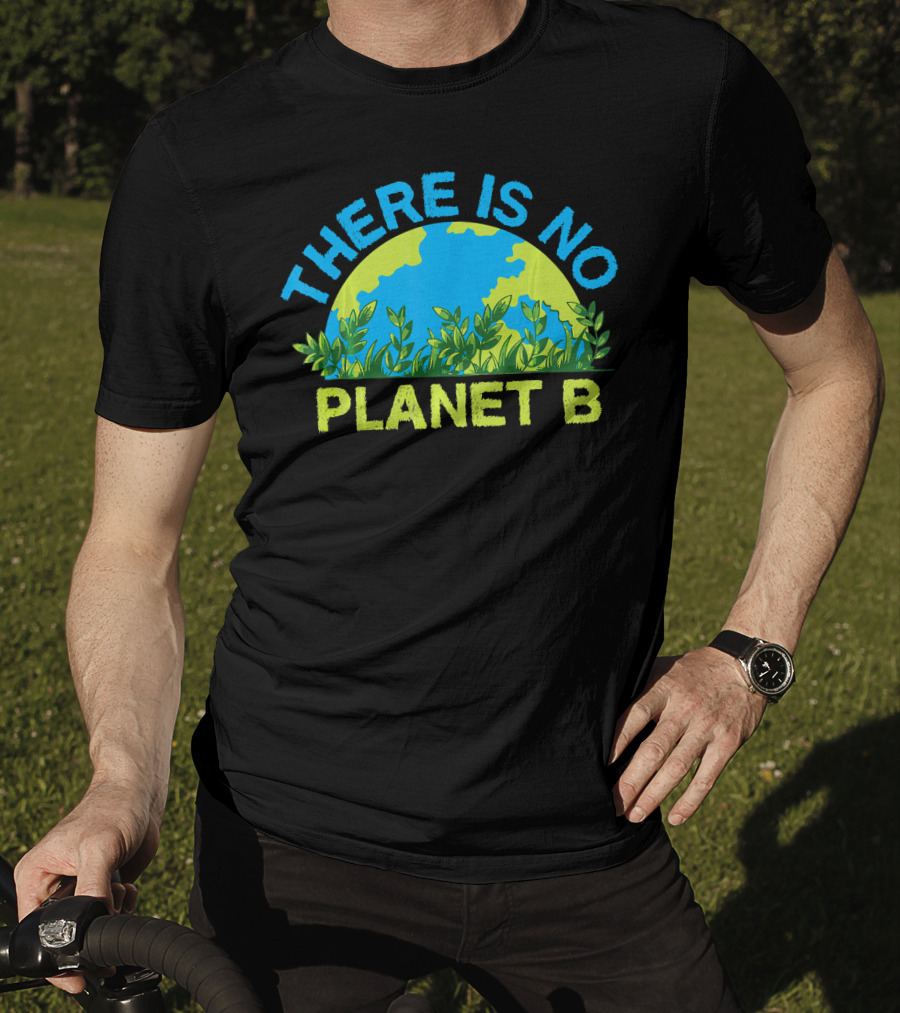 There Is No Planet B Environmental Message Earth And Greenery T-Shirt