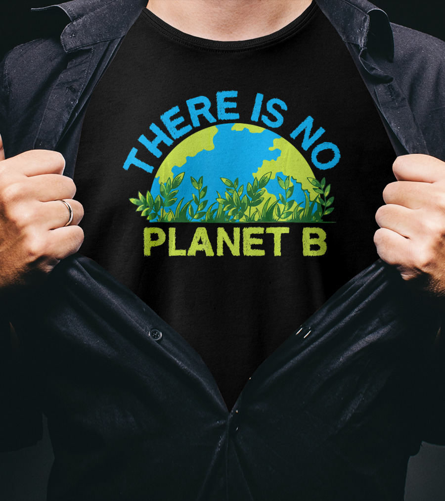 There Is No Planet B Environmental Message Earth And Greenery T-Shirt
