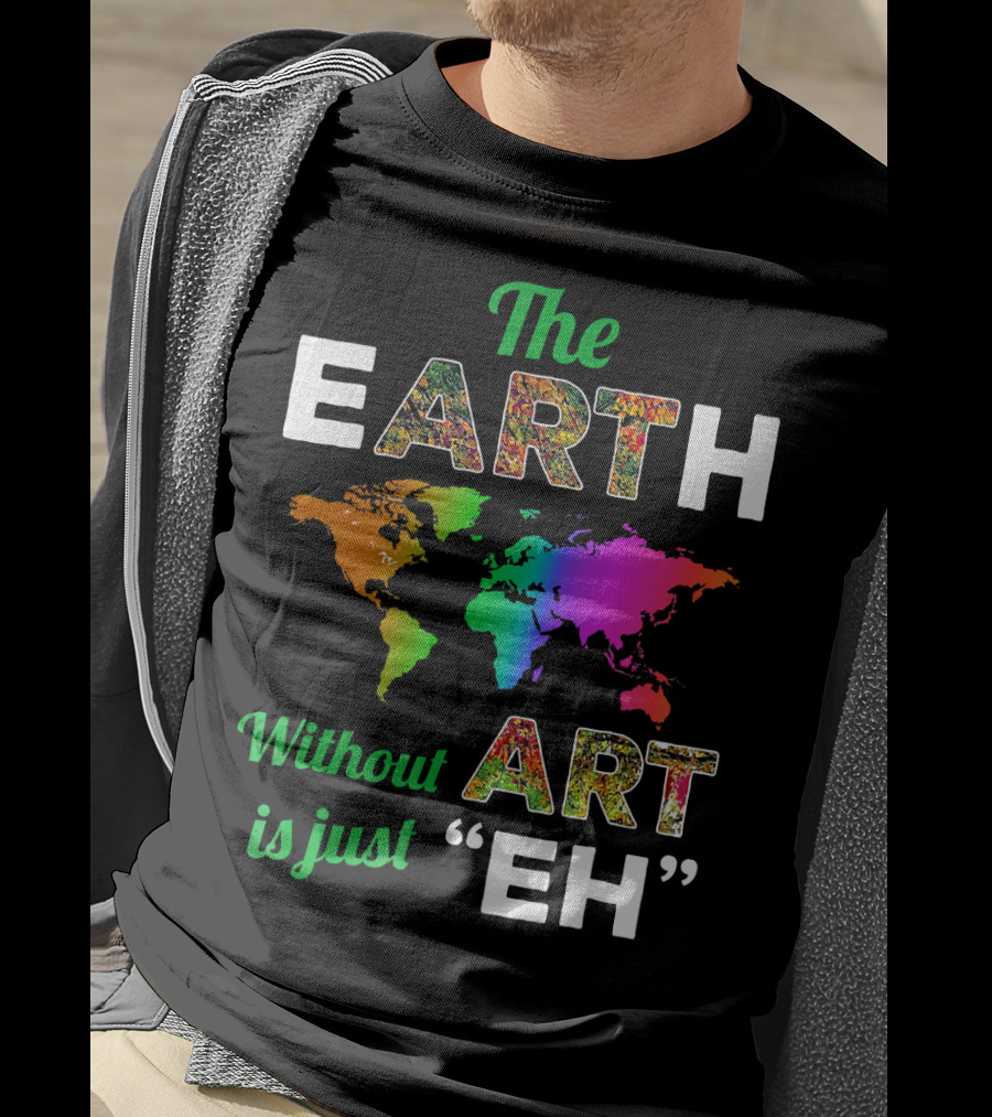 The Earth Without Art Is Just Eh Colorful World Map T-Shirt