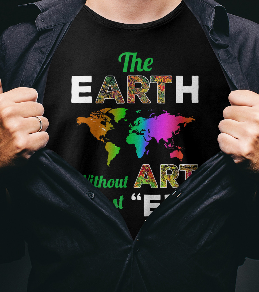 The Earth Without Art Is Just Eh Colorful World Map T-Shirt