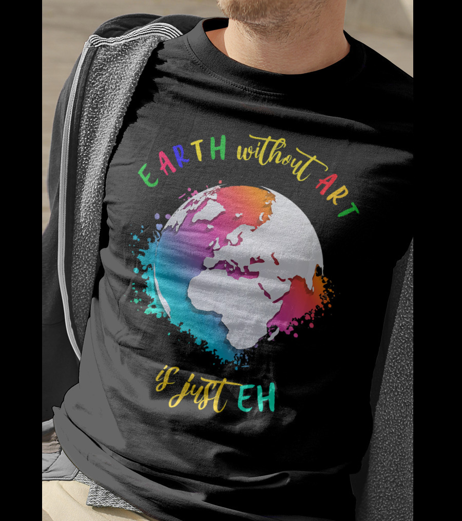 Earth Without Art Is Just Eh Multicolored Watercolor Planet T-Shirt