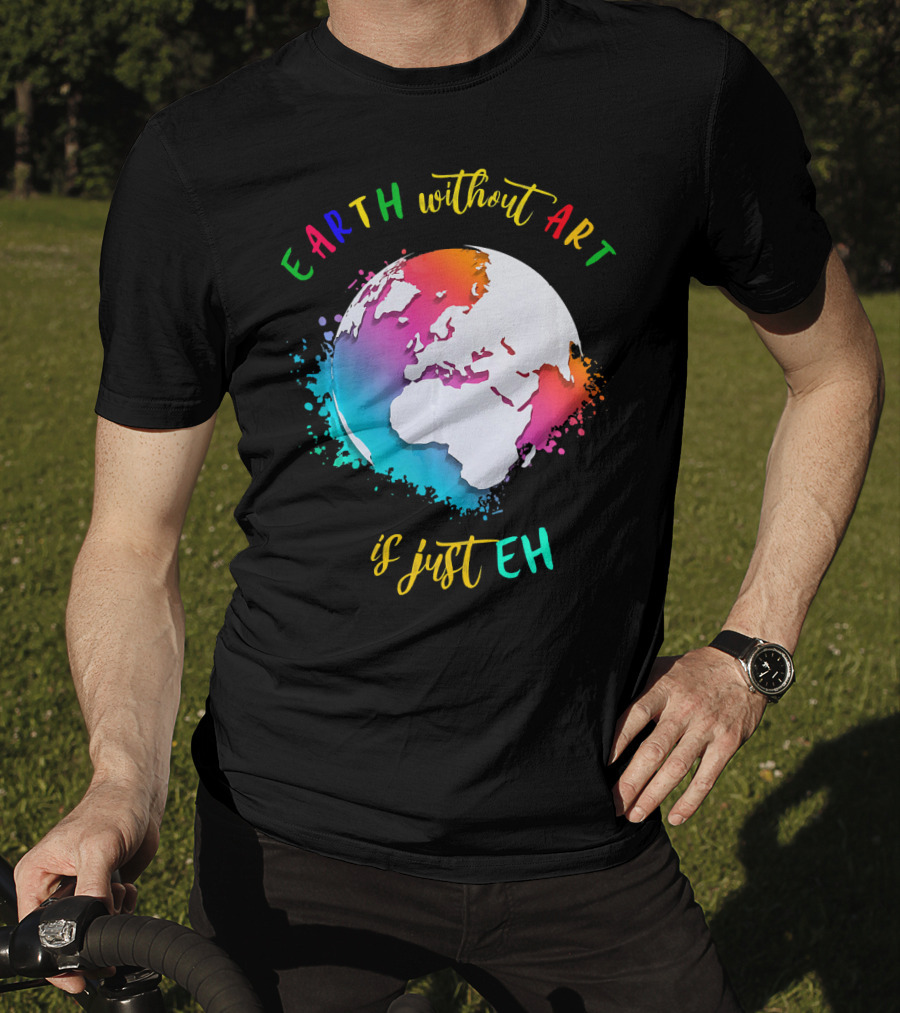Earth Without Art Is Just Eh Multicolored Watercolor Planet T-Shirt