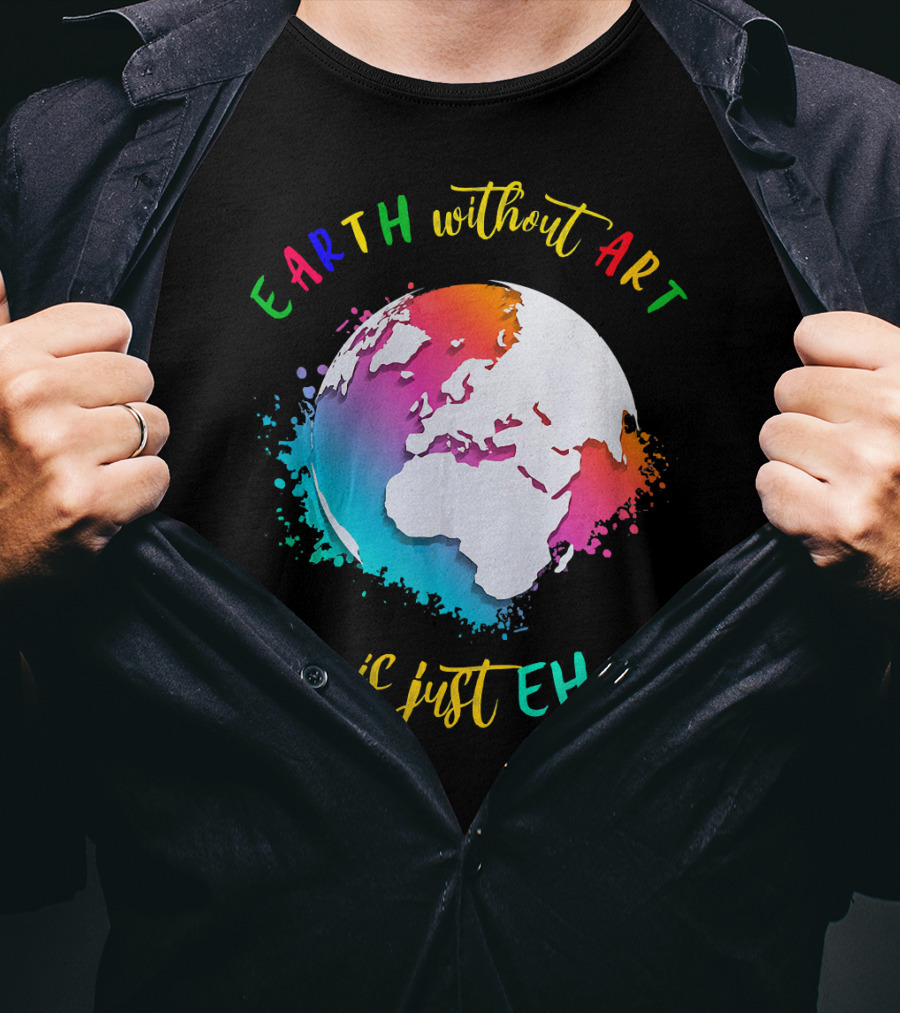 Earth Without Art Is Just Eh Multicolored Watercolor Planet T-Shirt
