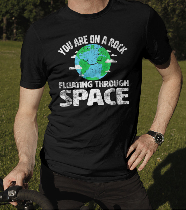 You Are On A Rock Floating Through Space Earth Astronomy Science Lover T-Shirt