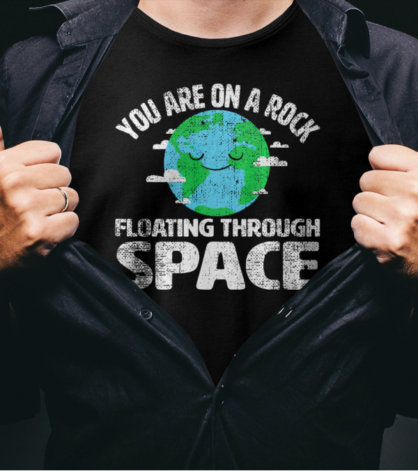 You Are On A Rock Floating Through Space Earth Astronomy Science Lover T-Shirt