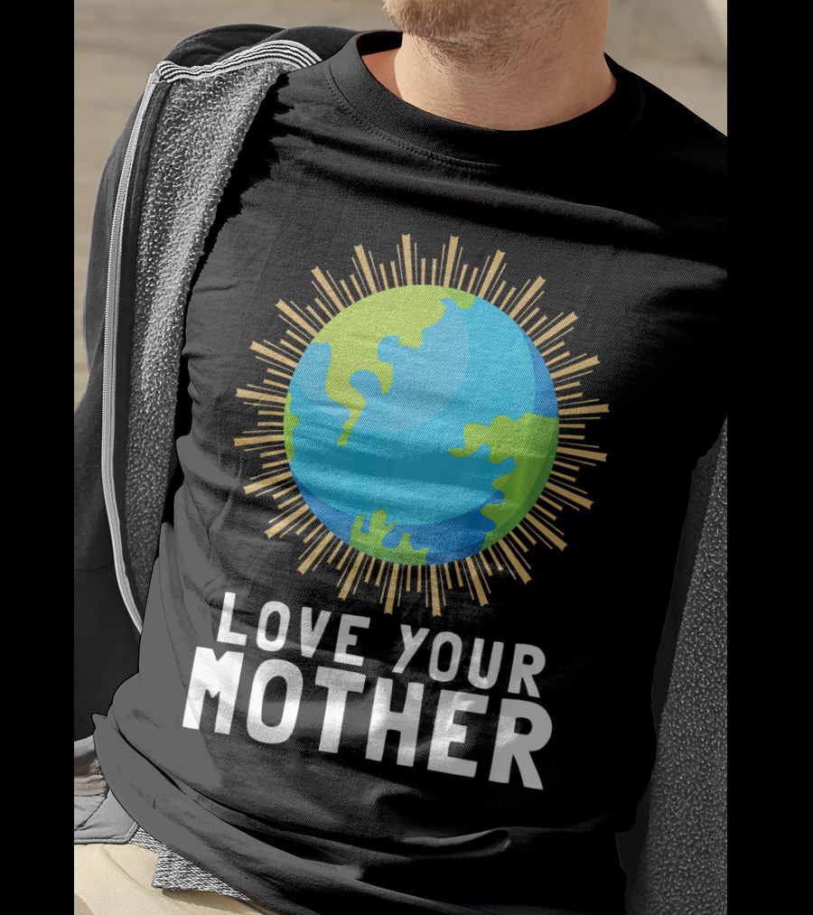 Love Your Mother Earth Planet Against Climate Change T-Shirt