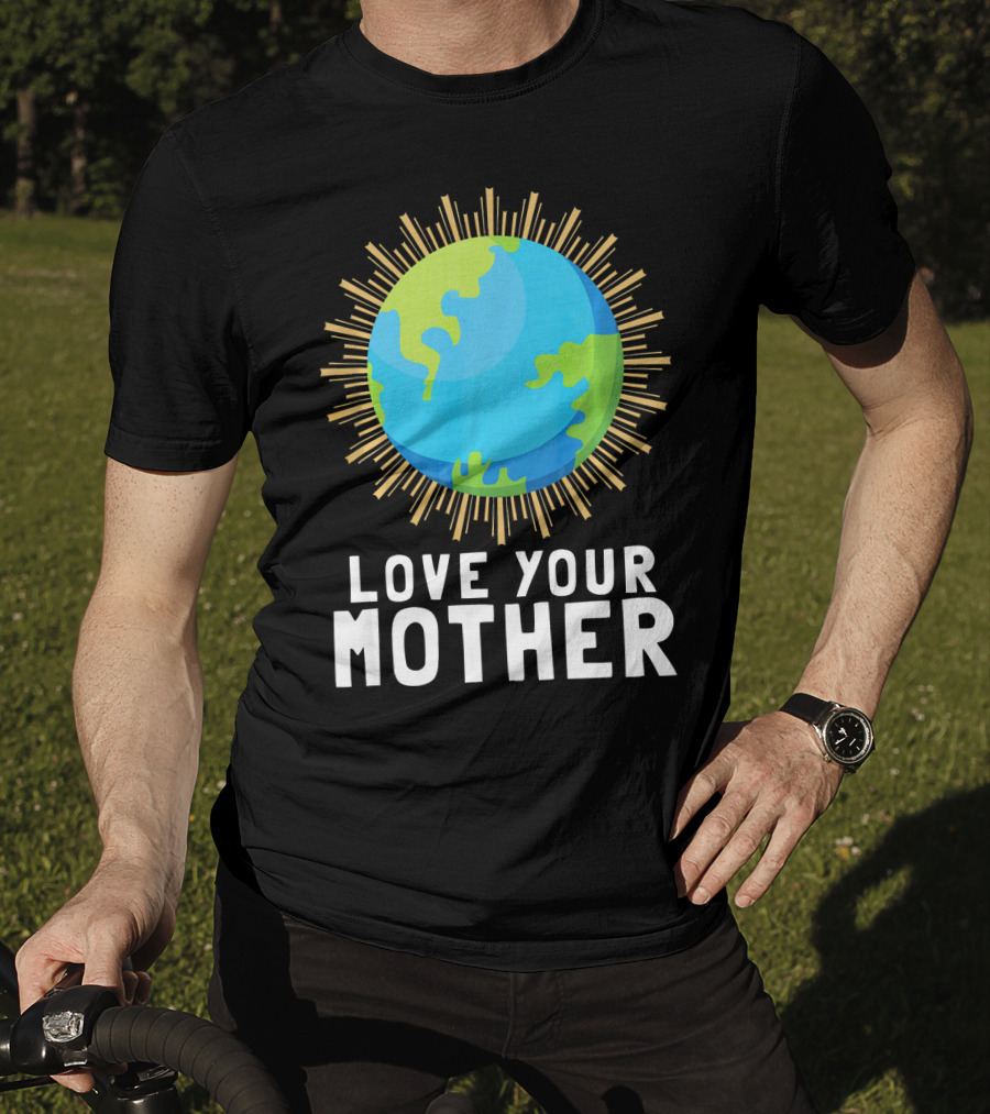 Love Your Mother Earth Planet Against Climate Change T-Shirt