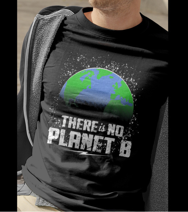 There Is No Planet B Save Our Earth T-Shirt