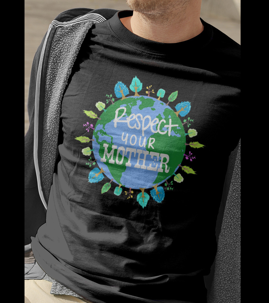 Respect Your Mother Earth Day T-Shirt
