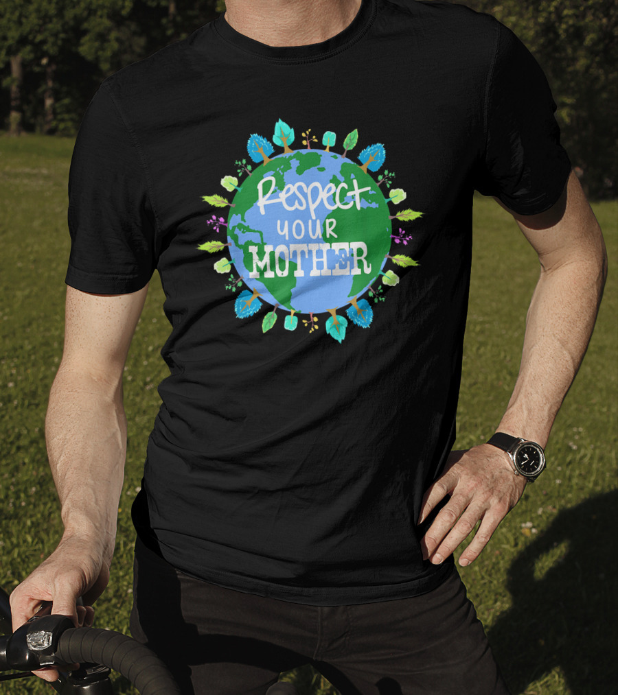 Respect Your Mother Earth Day T-Shirt