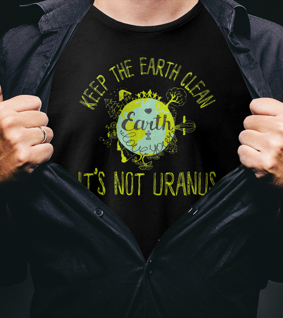 Keep The Earth Clean It's Not Uranus Earth Love T-Shirt