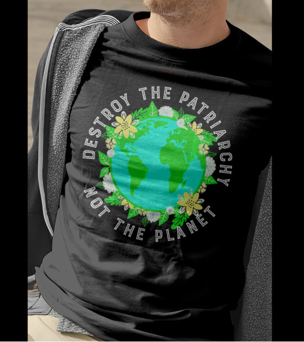 Destroy The Patriarchy Not The Planet Earth Flowers T-Shirt