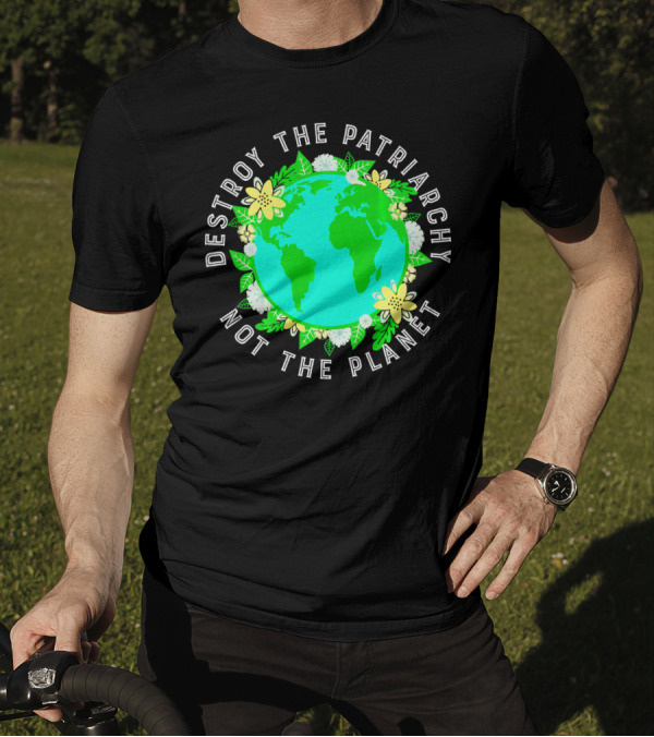 Destroy The Patriarchy Not The Planet Earth Flowers T-Shirt