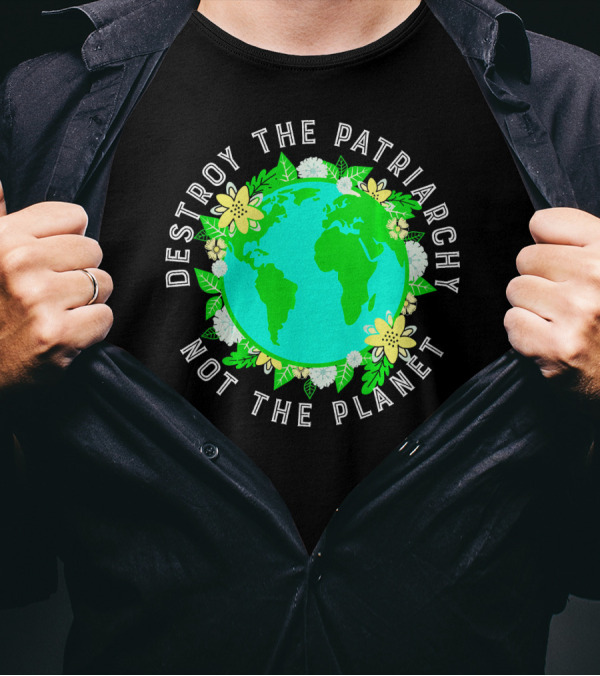 Destroy The Patriarchy Not The Planet Earth Flowers T-Shirt