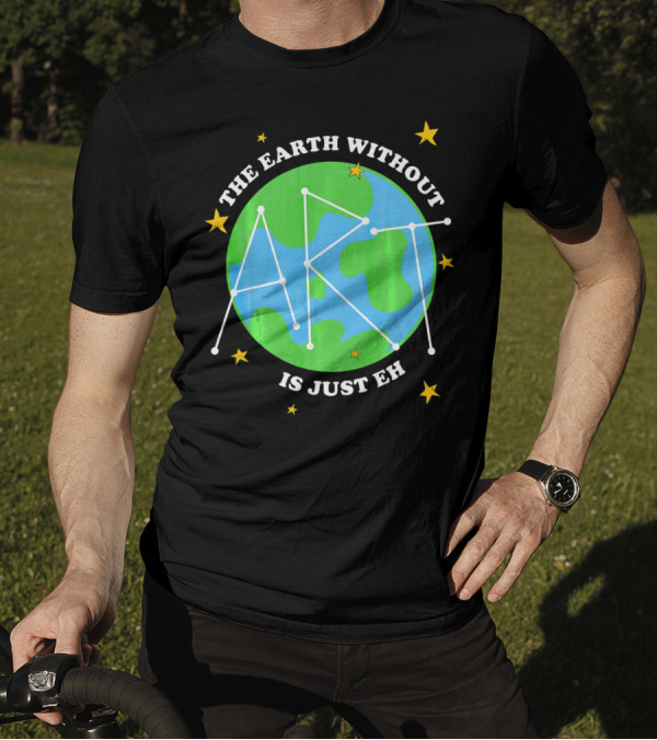 The Earth Without Art Is Just Eh Constellation Globe And Stars T-Shirt