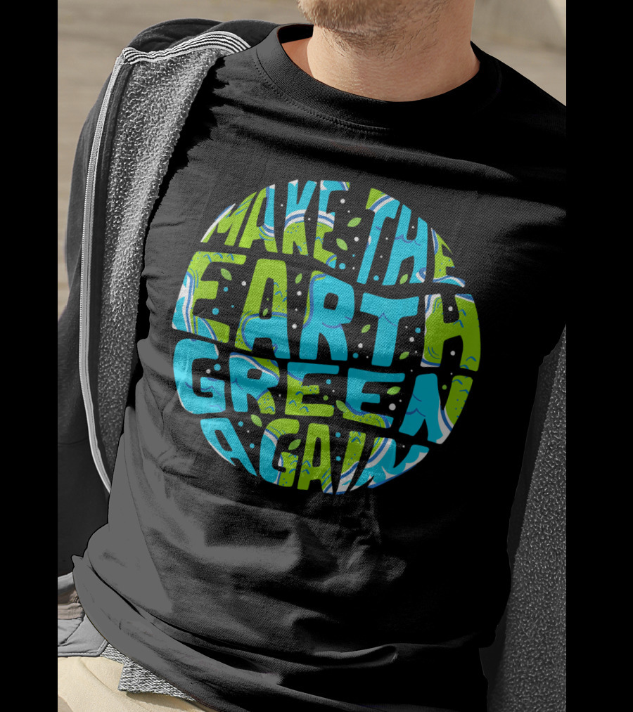 Make The Earth Green Again Earth Day Planet Text T-Shirt