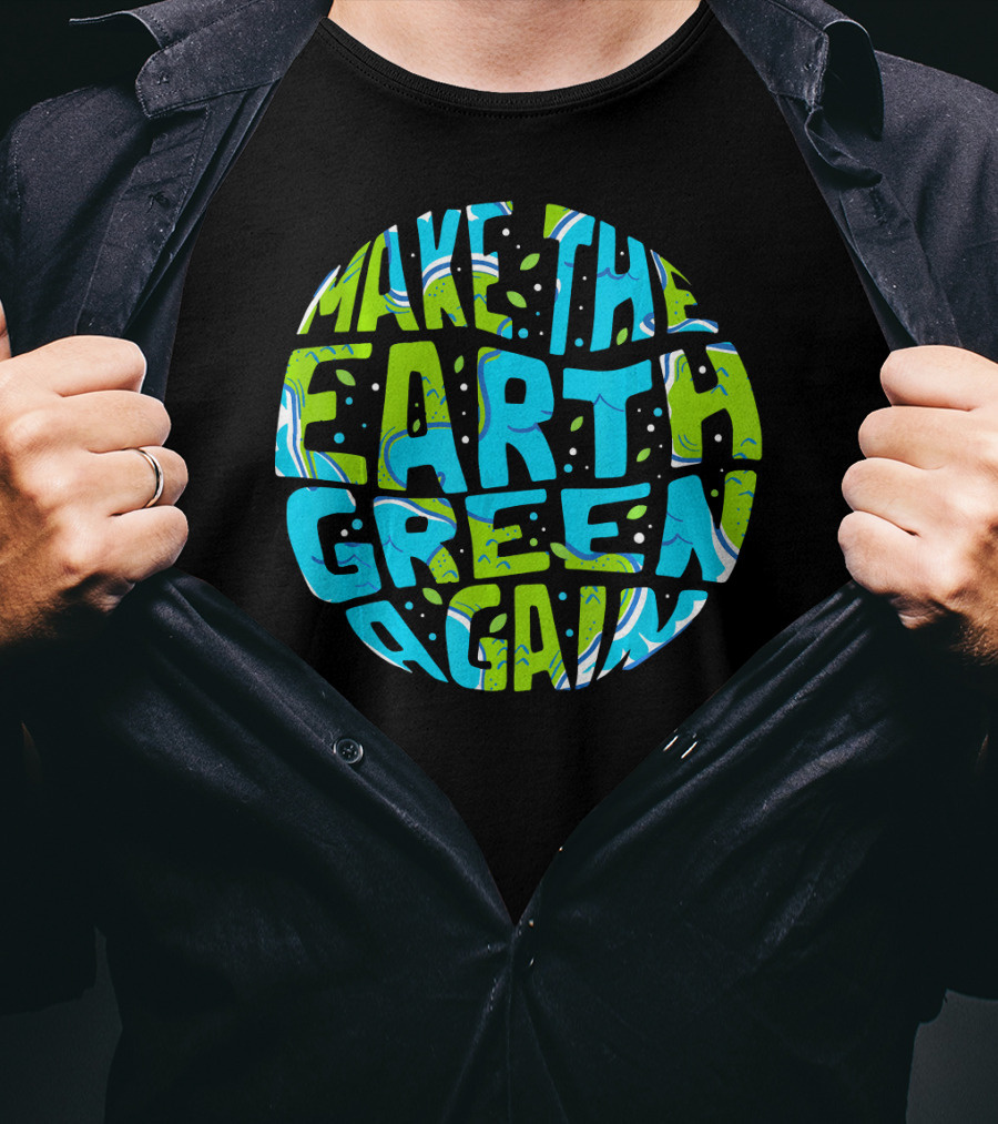 Make The Earth Green Again Earth Day Planet Text T-Shirt