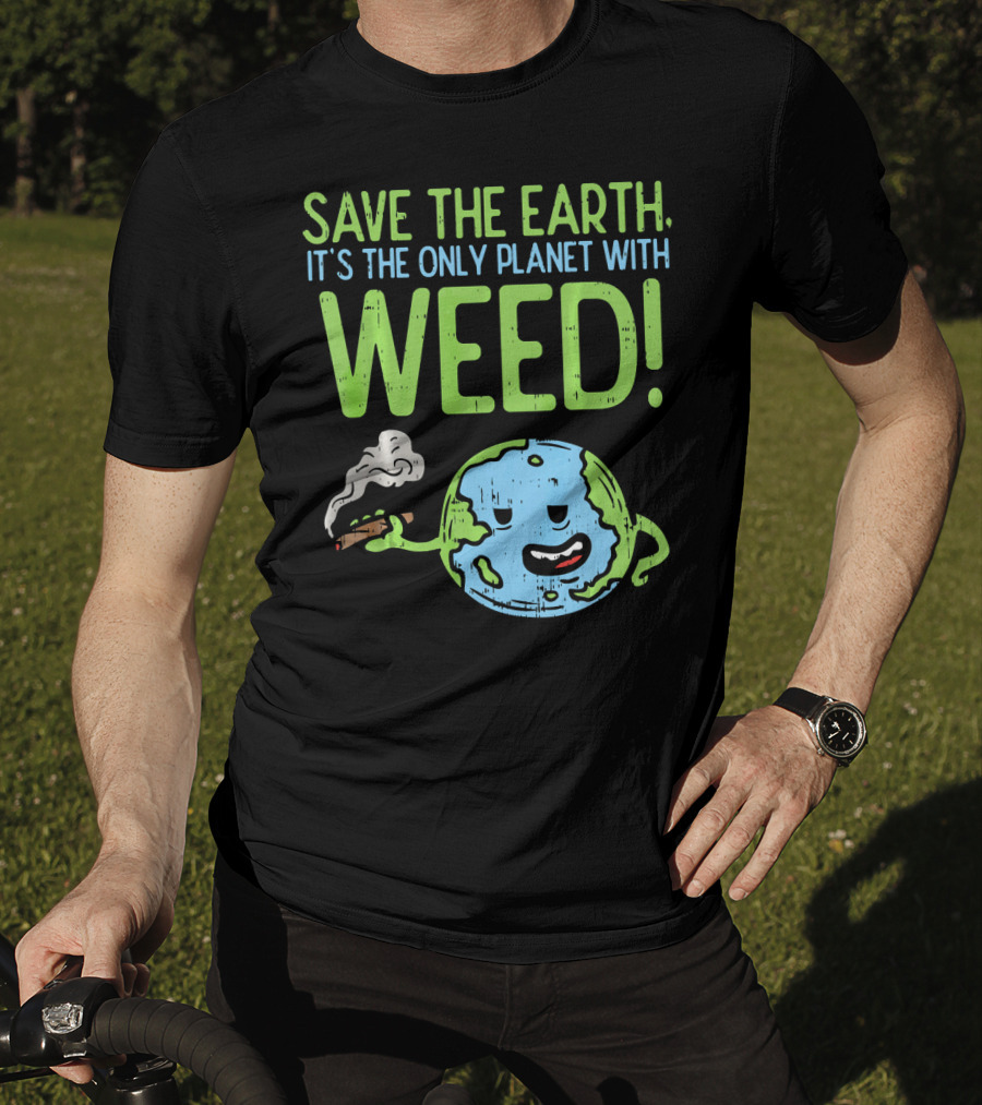 Save The Earth It's The Only Planet With Weed T-Shirt