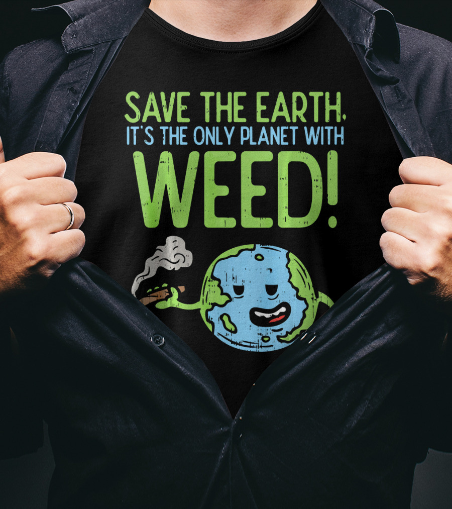 Save The Earth It's The Only Planet With Weed T-Shirt