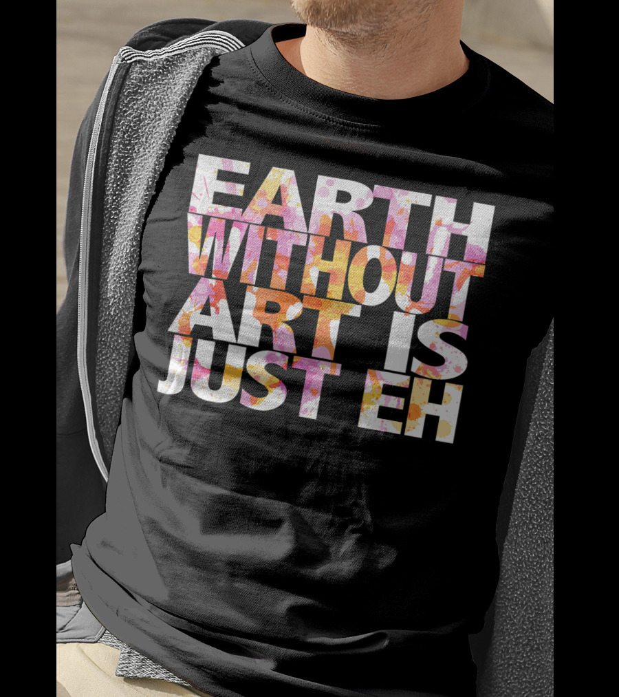 Bright Watercolor Earth Without Art Is Just Eh T-Shirt