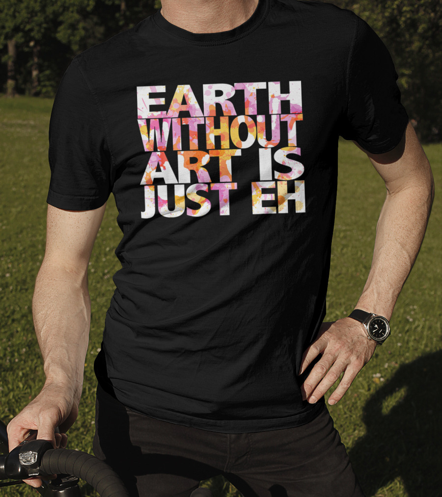 Bright Watercolor Earth Without Art Is Just Eh T-Shirt