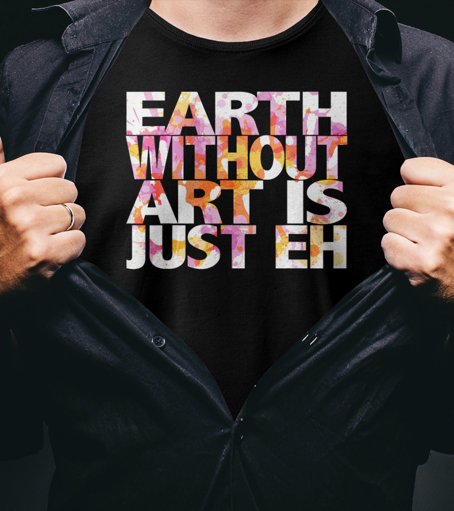Bright Watercolor Earth Without Art Is Just Eh T-Shirt